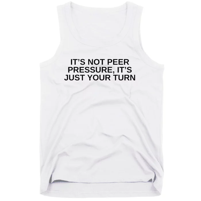 Its Not Peer Pressure Its Just Your Turn Tank Top