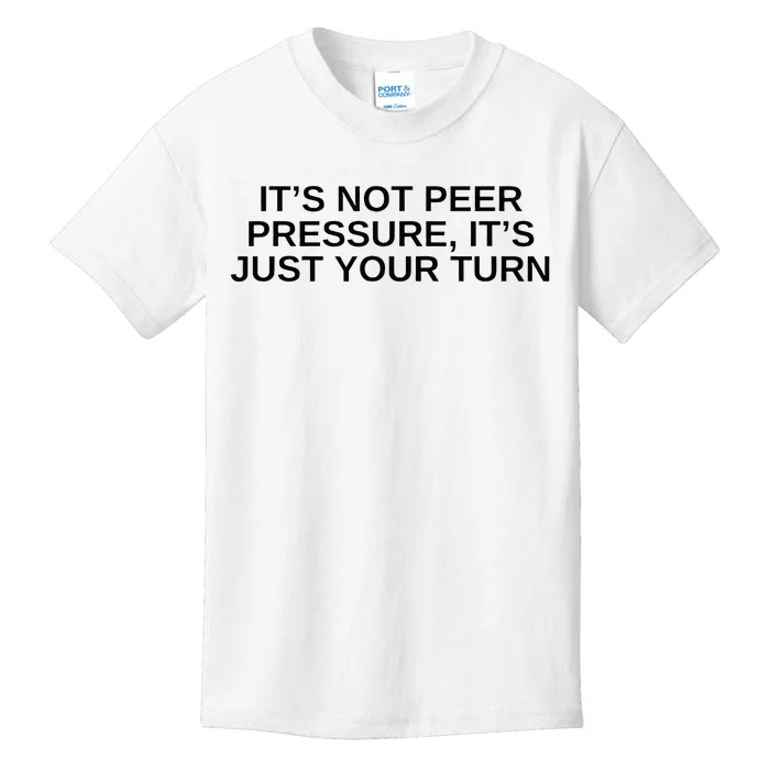 Its Not Peer Pressure Its Just Your Turn Kids T-Shirt