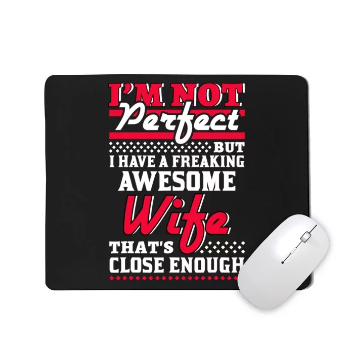 IM Not Perfect But I Have A Freaking Awesome Wife Mousepad