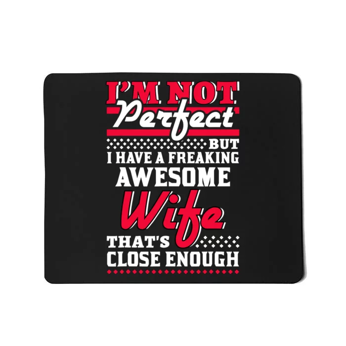 IM Not Perfect But I Have A Freaking Awesome Wife Mousepad