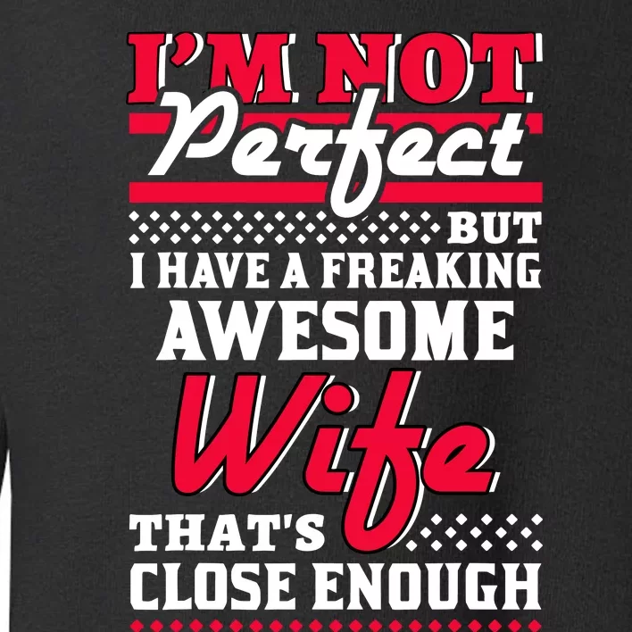 IM Not Perfect But I Have A Freaking Awesome Wife Toddler Sweatshirt