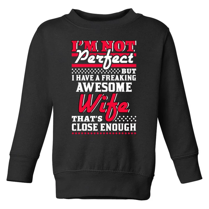 IM Not Perfect But I Have A Freaking Awesome Wife Toddler Sweatshirt