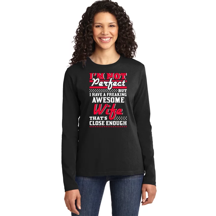 IM Not Perfect But I Have A Freaking Awesome Wife Ladies Long Sleeve Shirt