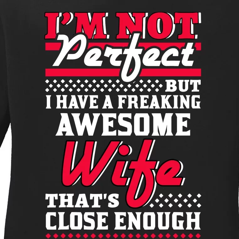 IM Not Perfect But I Have A Freaking Awesome Wife Ladies Long Sleeve Shirt