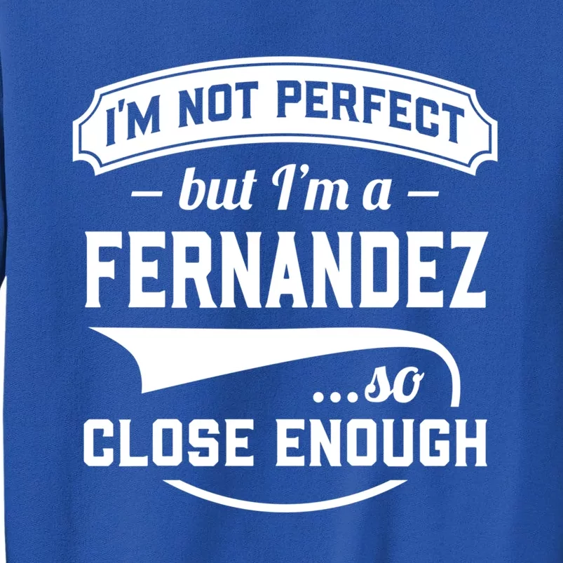 Im Not Perfect But Im A Fernandez So Close Enough Surname Gift Tall Sweatshirt