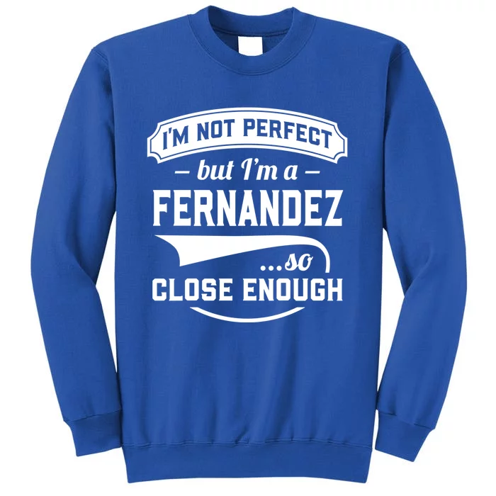 Im Not Perfect But Im A Fernandez So Close Enough Surname Gift Tall Sweatshirt