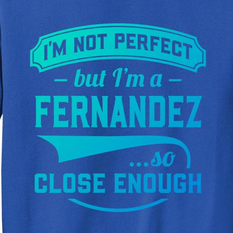 Im Not Perfect But Im A Fernandez So Close Enough Surname Gift Sweatshirt