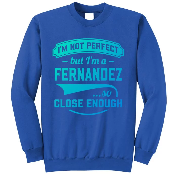 Im Not Perfect But Im A Fernandez So Close Enough Surname Gift Tall Sweatshirt