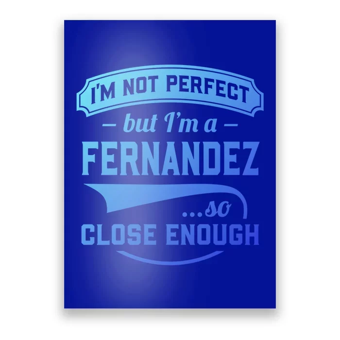 Im Not Perfect But Im A Fernandez So Close Enough Surname Gift Poster