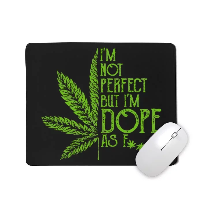 I'm Not Perfect But I'm Dope As Fuck Weed 420 Stoner Gift Mousepad