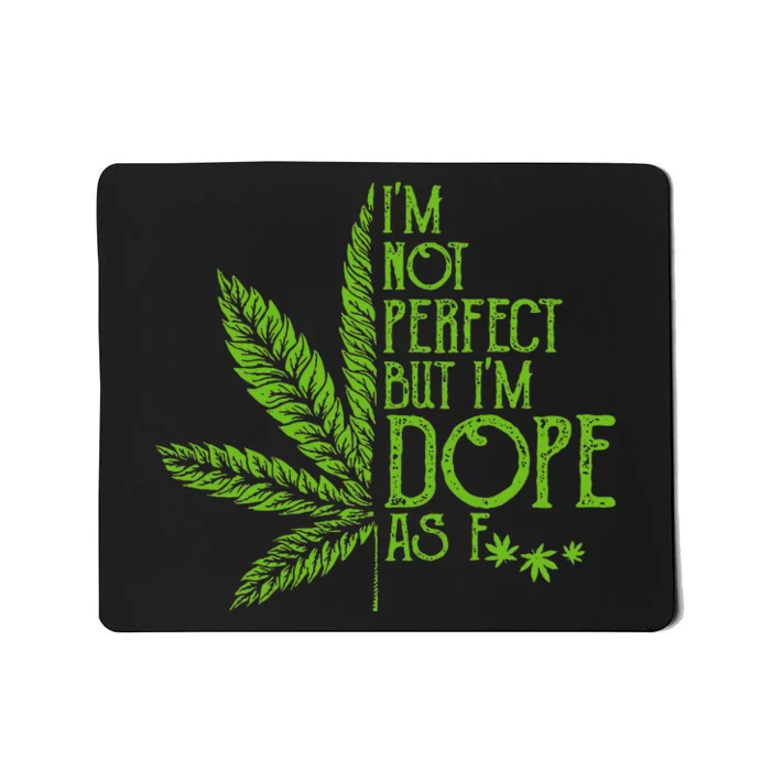 I'm Not Perfect But I'm Dope As Fuck Weed 420 Stoner Gift Mousepad