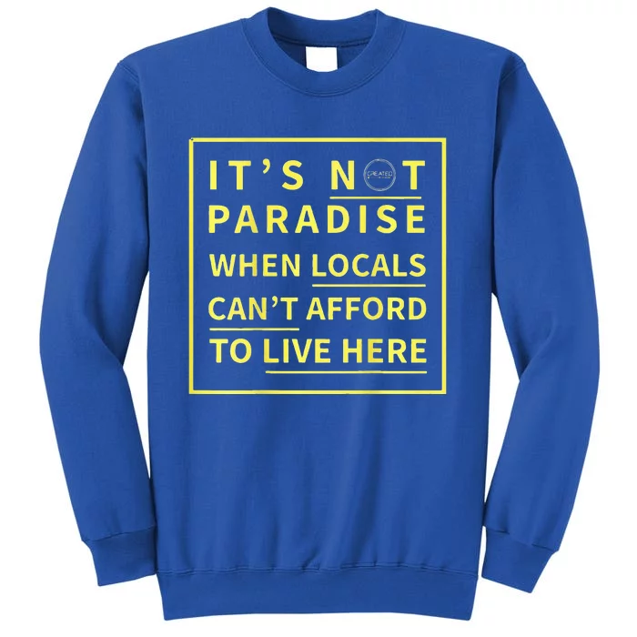 ItS Not Paradise When Locals CanT Afford To Live Here Sweatshirt