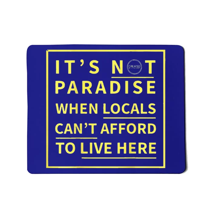 ItS Not Paradise When Locals CanT Afford To Live Here Mousepad