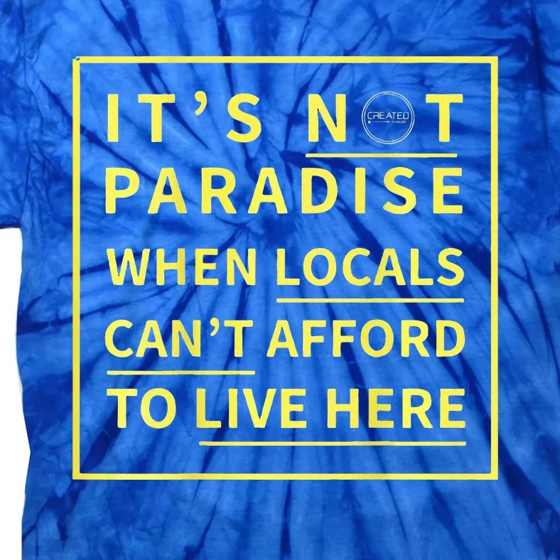 ItS Not Paradise When Locals CanT Afford To Live Here Tie-Dye T-Shirt