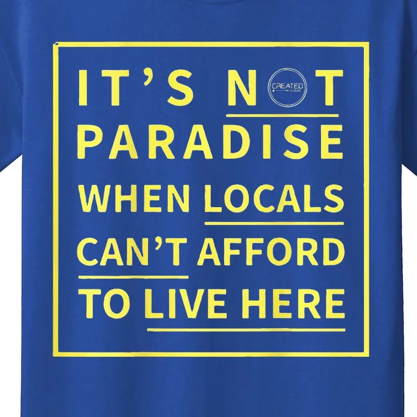 ItS Not Paradise When Locals CanT Afford To Live Here Kids T-Shirt