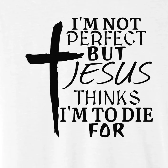 I'm Not Perfect But Jesus Thinks I'm To Die For ChromaSoft Performance T-Shirt