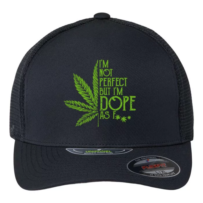 Im Not Perfect But Im Dope As Fuck Weed 420 Stoner Gift Flexfit Unipanel Trucker Cap