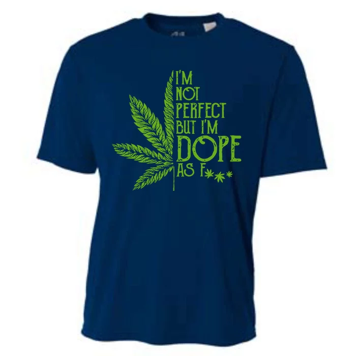 Im Not Perfect But Im Dope As Fuck Weed 420 Stoner Gift Cooling Performance Crew T-Shirt