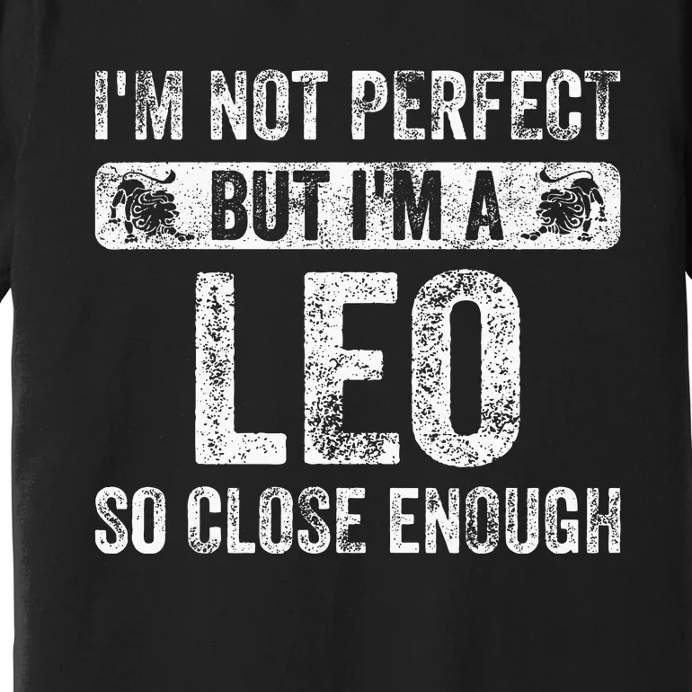 Im Not Perfect But Im A Leo Funny Horoscope Zodiac Sign Premium T-Shirt