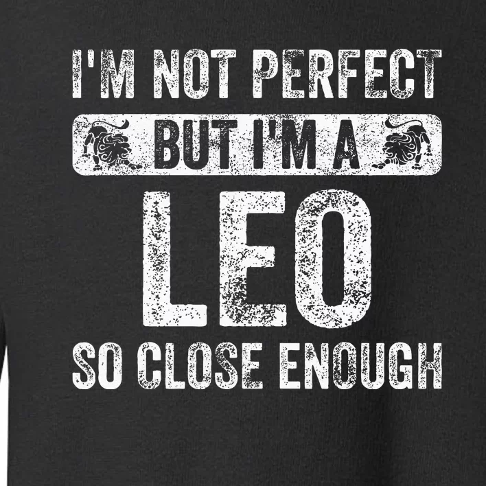 Im Not Perfect But Im A Leo Funny Horoscope Zodiac Sign Toddler Sweatshirt