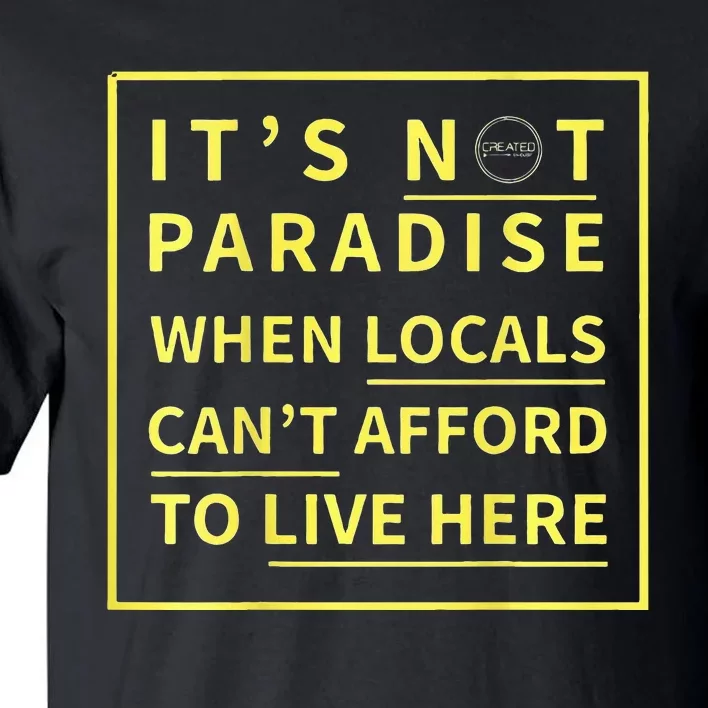 ItS Not Paradise When Locals CanT Afford To Live Here Tall T-Shirt