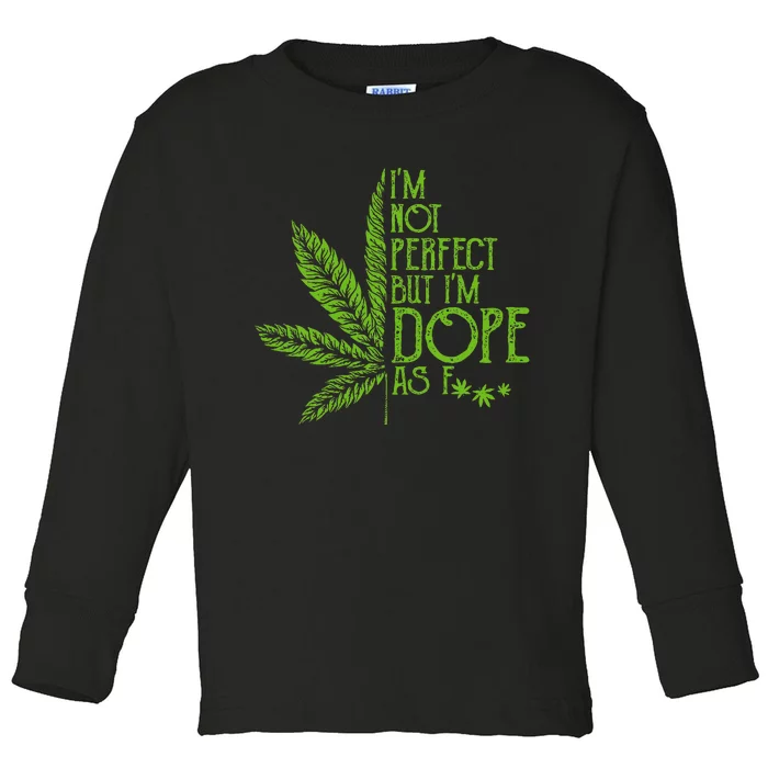 I'm Not Perfect But I'm Dope As Fuck Weed 420 Stoner Gift Toddler Long Sleeve Shirt