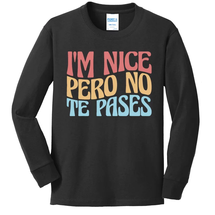 IM Nice Pero No Te Pases Funny Anglospanish Saying Kids Long Sleeve Shirt