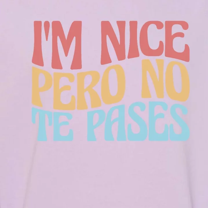 IM Nice Pero No Te Pases Funny Anglospanish Saying Garment-Dyed Sweatshirt