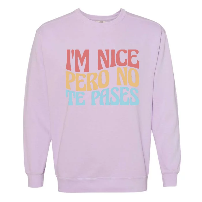 IM Nice Pero No Te Pases Funny Anglospanish Saying Garment-Dyed Sweatshirt