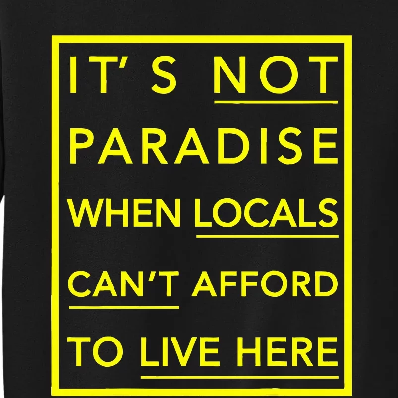 It’S Not Paradise When Locals Can’T Afford To Live Here Tall Sweatshirt