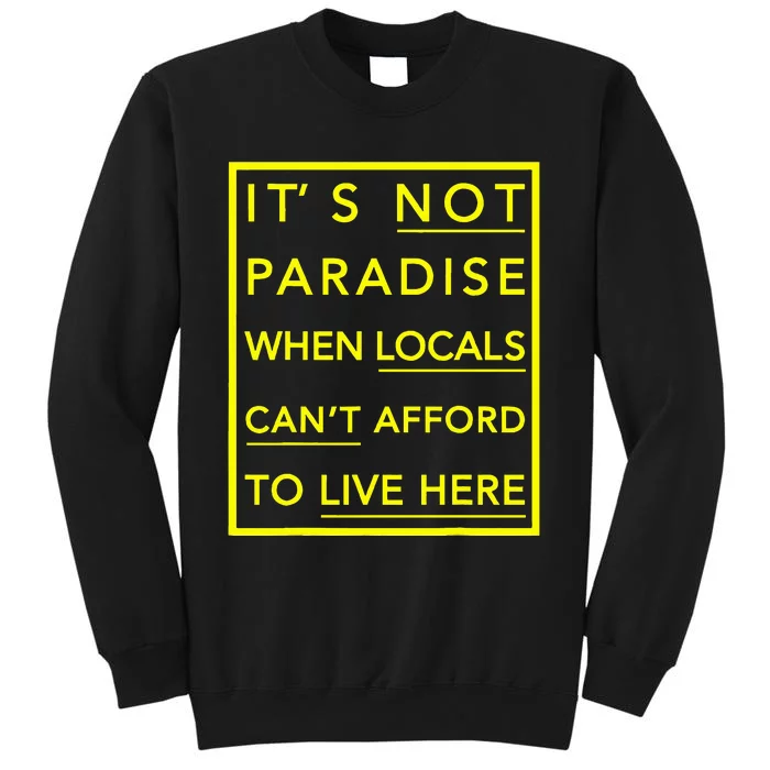 It’S Not Paradise When Locals Can’T Afford To Live Here Tall Sweatshirt