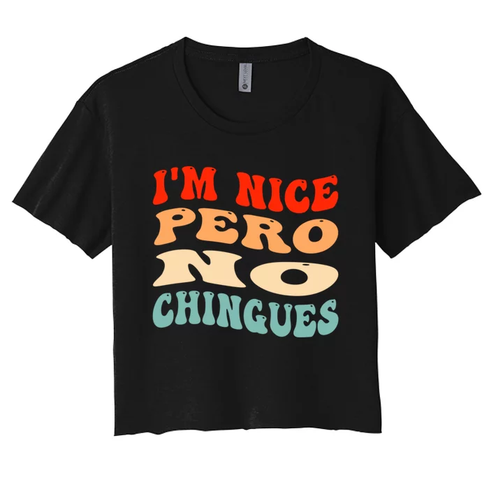 IM Nice Pero No Chingues Groovy Funny Latina Saying Women's Crop Top Tee