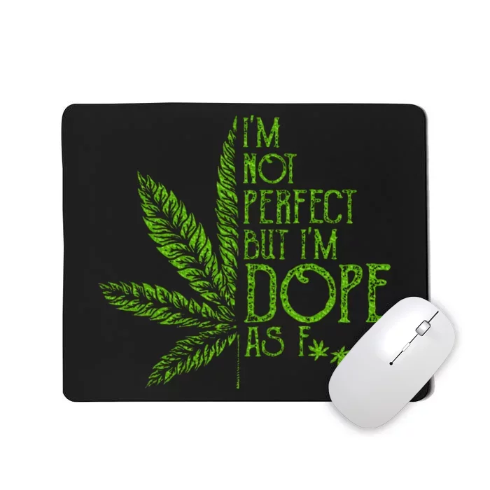 I'm Not Perfect But I'm Dope As Fuck Weed 420 Stoner Gift Mousepad