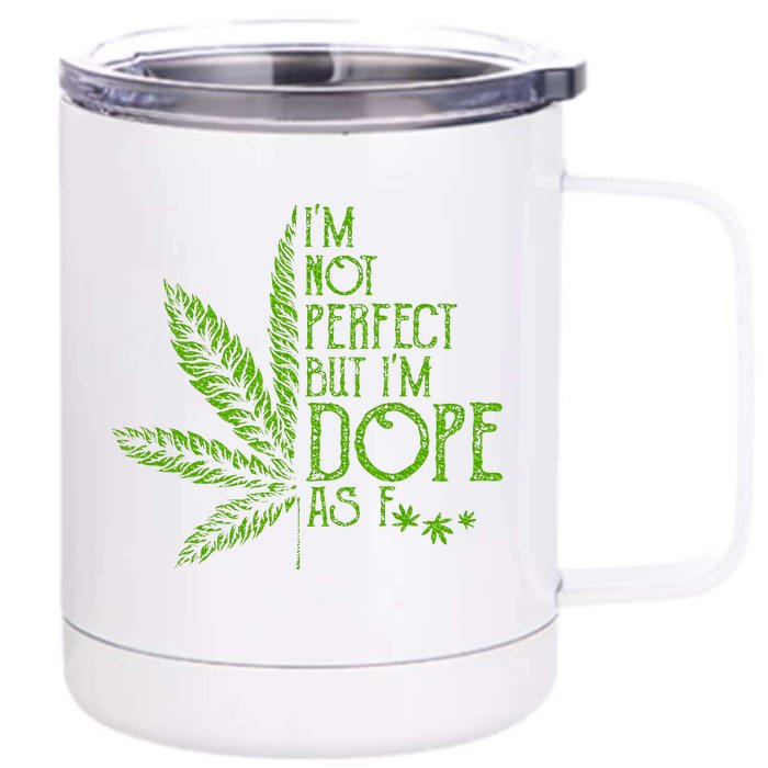 I'm Not Perfect But I'm Dope As Fuck Weed 420 Stoner Gift Front & Back 12oz Stainless Steel Tumbler Cup