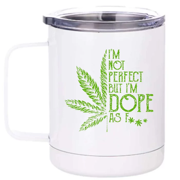 I'm Not Perfect But I'm Dope As Fuck Weed 420 Stoner Gift Front & Back 12oz Stainless Steel Tumbler Cup