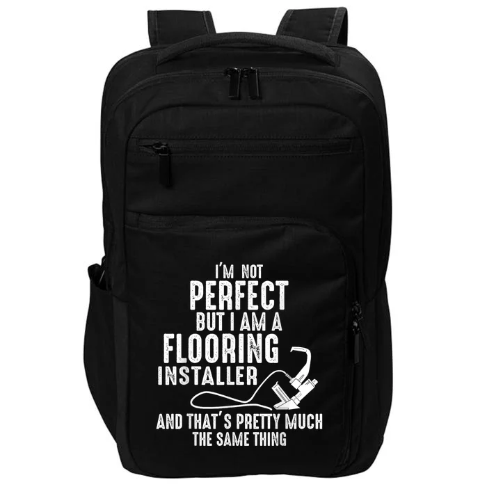 I’M Not Perfect But I Am A Flooring Installer And That’S Pretty Much Impact Tech Backpack