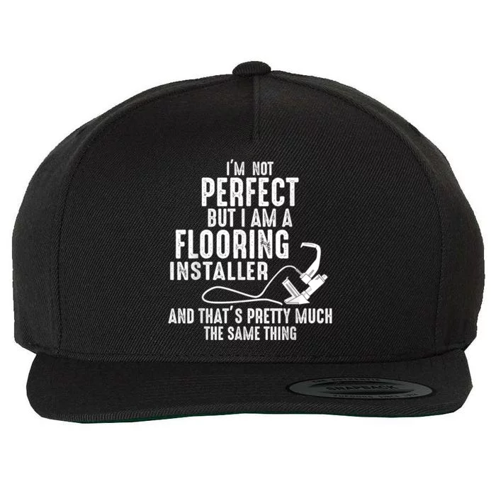 I’M Not Perfect But I Am A Flooring Installer And That’S Pretty Much Wool Snapback Cap