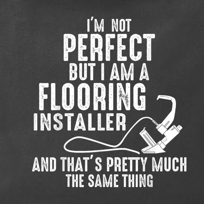 I’M Not Perfect But I Am A Flooring Installer And That’S Pretty Much Zip Tote Bag