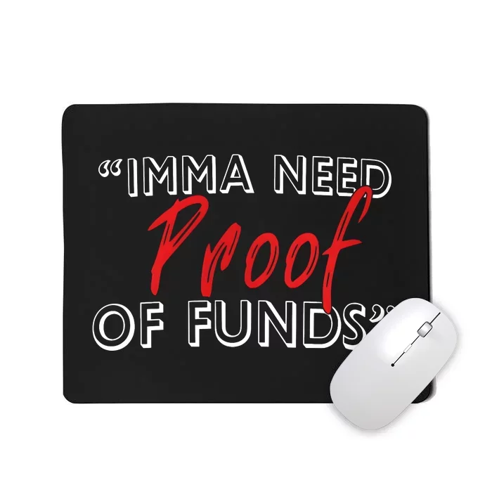 Imma Need Proof Of Funds Mousepad