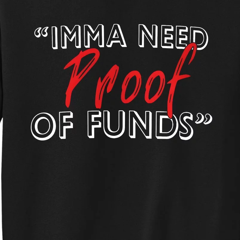 Imma Need Proof Of Funds Tall Sweatshirt