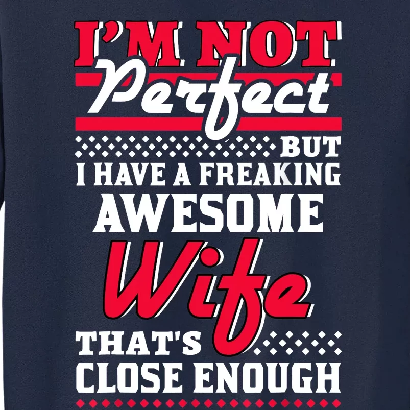 Im Not Perfect But I Have A Freaking Awesome Wife Tall Sweatshirt