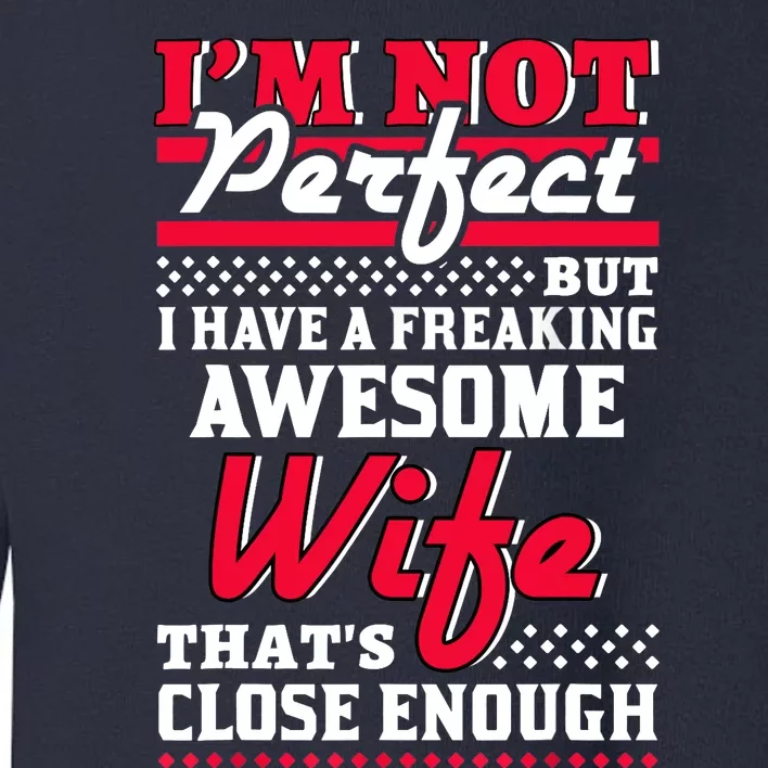 Im Not Perfect But I Have A Freaking Awesome Wife Toddler Sweatshirt