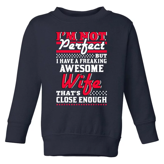 Im Not Perfect But I Have A Freaking Awesome Wife Toddler Sweatshirt