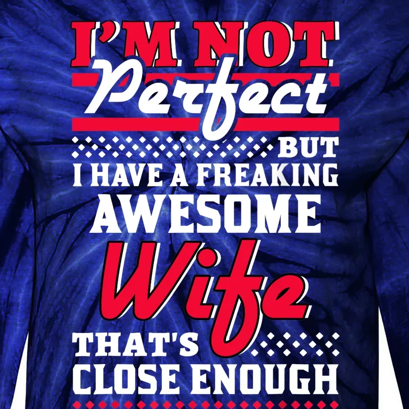 Im Not Perfect But I Have A Freaking Awesome Wife Tie-Dye Long Sleeve Shirt