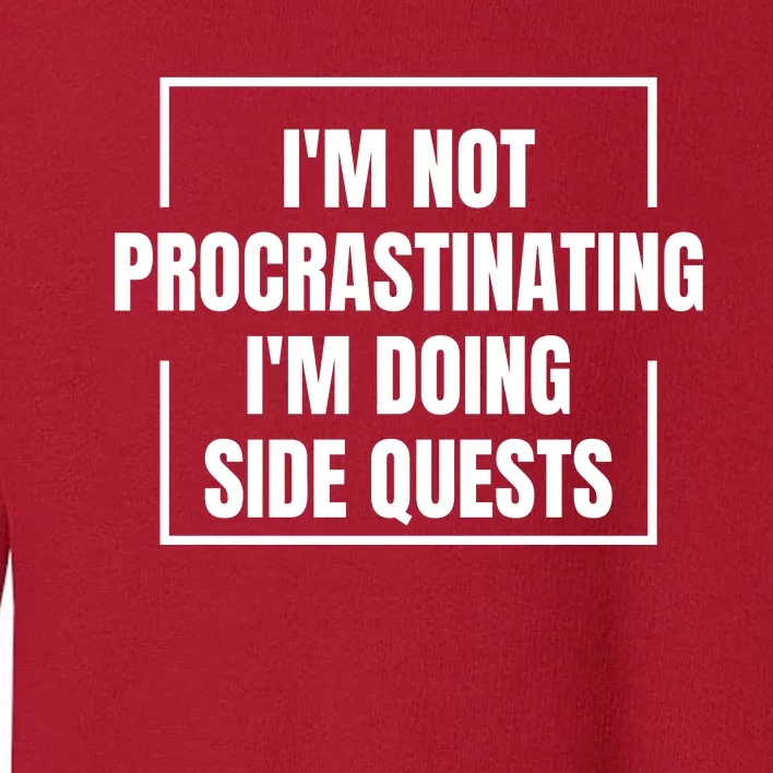 IM Not Procrastinating IM Doing Side Quests Toddler Sweatshirt