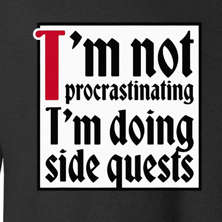 I'm not procrastinating I'm doing side quests Toddler Sweatshirt