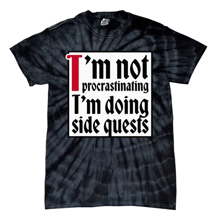 I'm not procrastinating I'm doing side quests Tie-Dye T-Shirt