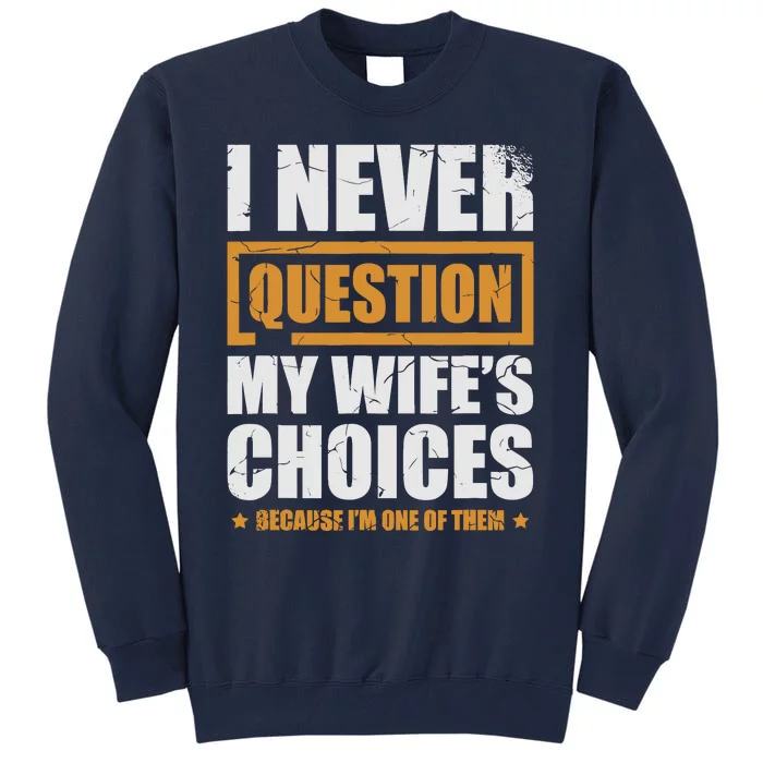 I Never Question My WifeS Choices Funny Marriage Tall Sweatshirt