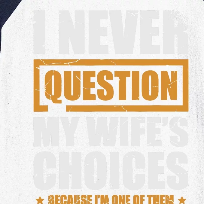 I Never Question My WifeS Choices Funny Marriage Baseball Sleeve Shirt