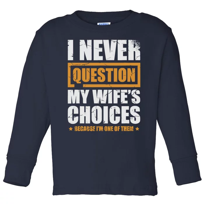 I Never Question My WifeS Choices Funny Marriage Toddler Long Sleeve Shirt